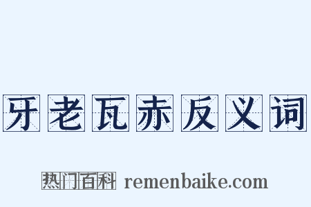 牙老瓦赤反义词是什么意思的图片